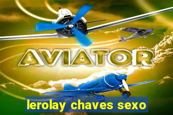 lerolay chaves sexo